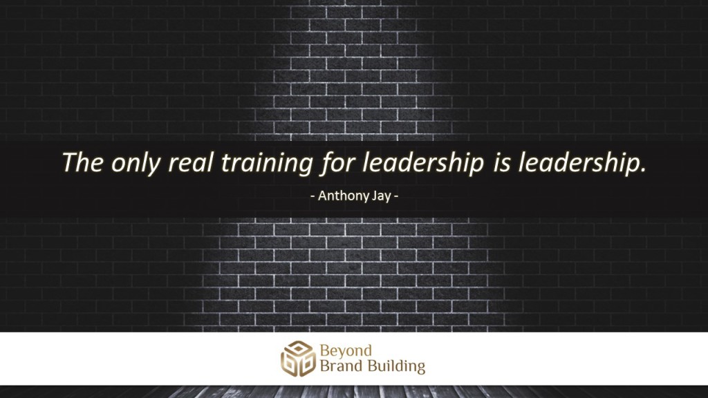 The only training for leadership is leadership